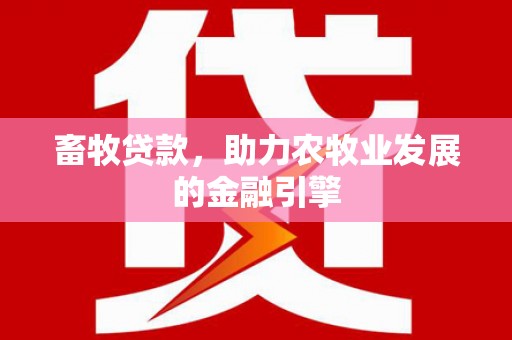 信丰畜牧贷款，助力农牧业发展的金融引擎