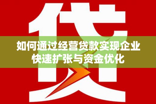 信丰如何通过经营贷款实现企业快速扩张与资金优化