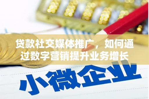 信丰贷款社交媒体推广，如何通过数字营销提升业务增长