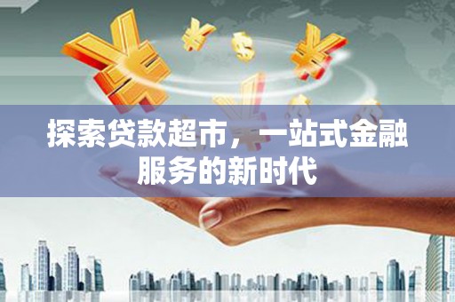 信丰探索贷款超市，一站式金融服务的新时代