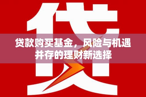 信丰贷款购买基金，风险与机遇并存的理财新选择