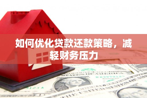 信丰如何优化贷款还款策略，减轻财务压力