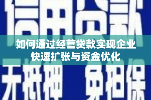 信丰如何通过经营贷款实现企业快速扩张与资金优化