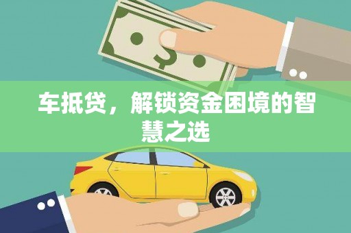 信丰车抵贷，解锁资金困境的智慧之选